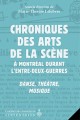 Chroniques des arts de la sc�ne � Montr�al durant l'entre-deux-guerres