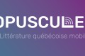 Lancement de la nouvelle mouture de l'application Opuscules: littrature qubcoise mobile